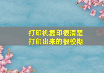 打印机复印很清楚打印出来的很模糊