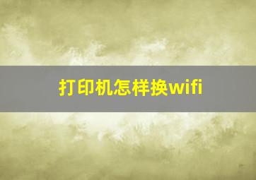 打印机怎样换wifi