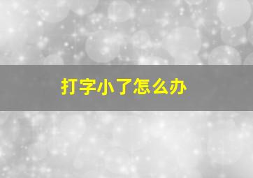 打字小了怎么办