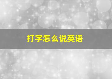 打字怎么说英语