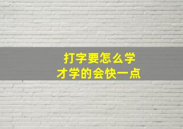 打字要怎么学才学的会快一点