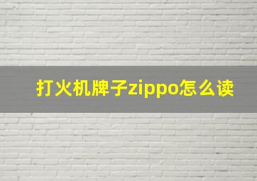 打火机牌子zippo怎么读