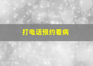 打电话预约看病