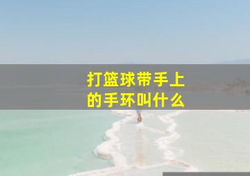 打篮球带手上的手环叫什么