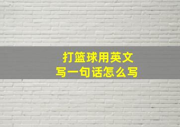 打篮球用英文写一句话怎么写