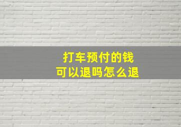 打车预付的钱可以退吗怎么退