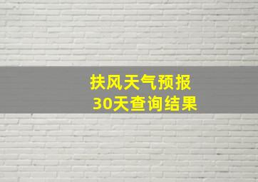 扶风天气预报30天查询结果