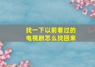 找一下以前看过的电视剧怎么找回来