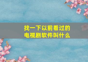 找一下以前看过的电视剧软件叫什么