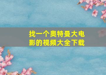 找一个奥特曼大电影的视频大全下载