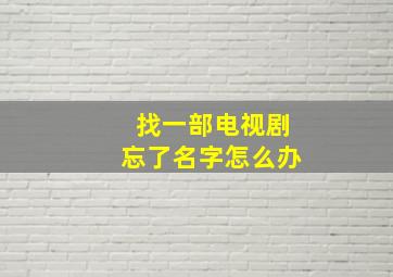 找一部电视剧忘了名字怎么办