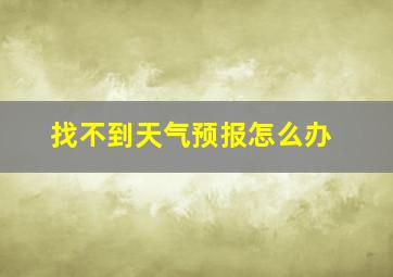 找不到天气预报怎么办