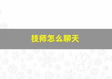 技师怎么聊天