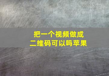 把一个视频做成二维码可以吗苹果