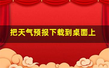 把天气预报下载到桌面上