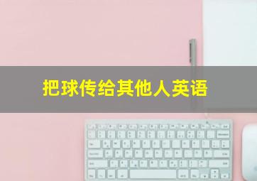 把球传给其他人英语