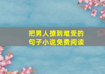 把男人撩到难受的句子小说免费阅读