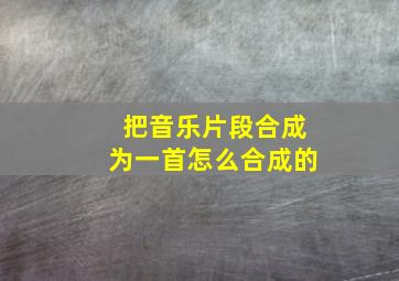 把音乐片段合成为一首怎么合成的