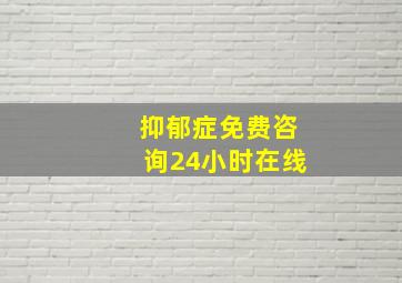 抑郁症免费咨询24小时在线