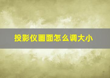 投影仪画面怎么调大小