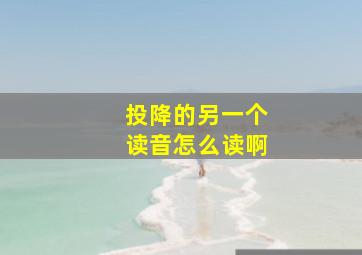 投降的另一个读音怎么读啊