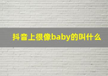 抖音上很像baby的叫什么