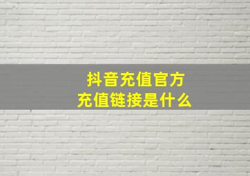 抖音充值官方充值链接是什么