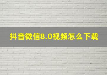 抖音微信8.0视频怎么下载