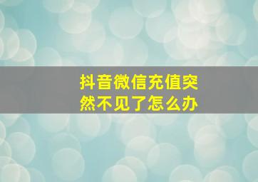 抖音微信充值突然不见了怎么办