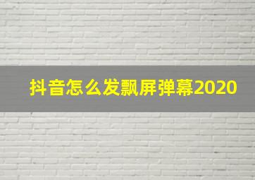 抖音怎么发飘屏弹幕2020