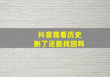 抖音观看历史删了还能找回吗