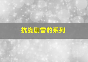 抗战剧雪豹系列