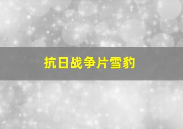 抗日战争片雪豹