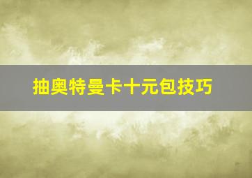 抽奥特曼卡十元包技巧