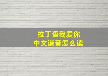 拉丁语我爱你中文谐音怎么读