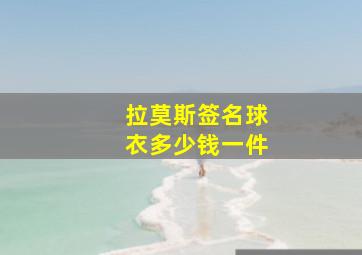 拉莫斯签名球衣多少钱一件