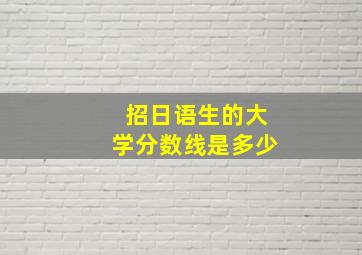 招日语生的大学分数线是多少