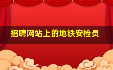 招聘网站上的地铁安检员