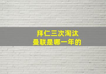 拜仁三次淘汰曼联是哪一年的