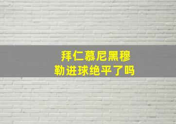 拜仁慕尼黑穆勒进球绝平了吗