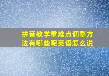 拼音教学重难点调整方法有哪些呢英语怎么说