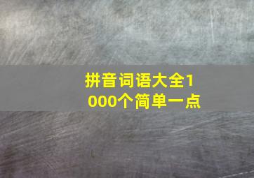 拼音词语大全1000个简单一点