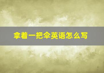 拿着一把伞英语怎么写