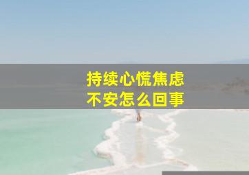 持续心慌焦虑不安怎么回事