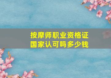 按摩师职业资格证国家认可吗多少钱