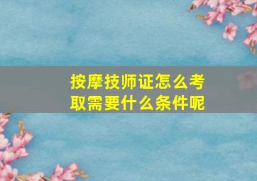 按摩技师证怎么考取需要什么条件呢