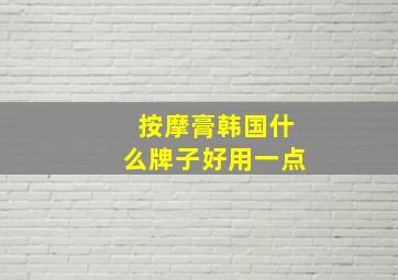 按摩膏韩国什么牌子好用一点