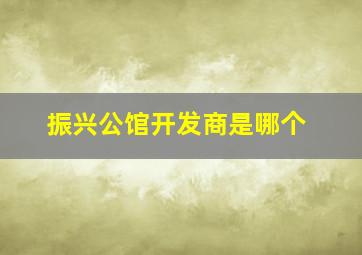 振兴公馆开发商是哪个