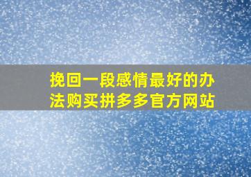 挽回一段感情最好的办法购买拼多多官方网站