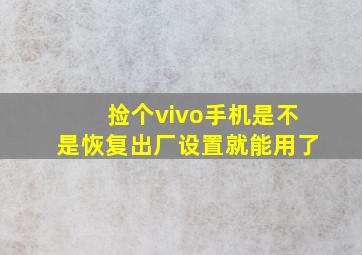 捡个vivo手机是不是恢复出厂设置就能用了